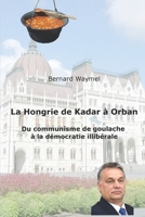 La Hongrie de Kadar à Orban: Du communisme de goulache à la démocratie illibérale (French Edition) B084QLFXX7 Book Cover