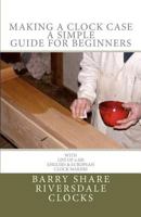 Making A Clock Case A Simple Guide For Beginners 1463502370 Book Cover