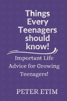 Things Every Teenager should know: Important Life Advice for Growing Teenagers B0BS3VR342 Book Cover