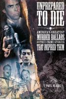 Unprepared to Die: America's Greatest Murder Ballads and the True Crime Stories That Inspired Them 099294807X Book Cover