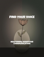 Find Your Voice: Mastering Assertive Communication B0FQWDVXZJ Book Cover