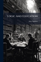 Logic And Education: An Elementary Text-book Of Deductive And Inductive Logic... 1274930529 Book Cover