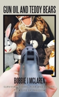 Gun Oil and Teddy Bears: Surviving Shame, Fear and Suicide; to a Life of Freedom 1489748938 Book Cover