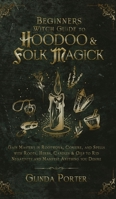 Beginner's Witch Guide to Hoodoo & Folk Magick: Gain Mastery in Rootwork, Conjure, and Spells with Roots, Herbs, Candles & Oils to Rid Negativity and Manifest Anything You Desire 1970182695 Book Cover