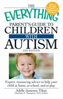 The Everything Parent's Guide to Children With Autism: Know What to Expect, Find the Help You Need, and Get Through the Day (Everything Series) 1593370415 Book Cover