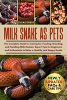 MILK SNAKE AS PETS: The Complete Guide to Caring for, Feeding, Breeding, and Handling Milk Snakes: Expert Tips for Beginners and Enthusiasts to Raise a Healthy and Happy Snake B0FR2H8MHD Book Cover
