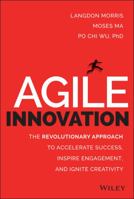 Agile Innovation: The Revolutionary Approach to Accelerate Success, Inspire Engagement, and Ignite Creativity 1118954203 Book Cover