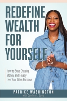 Redefine Wealth for Yourself: How to Stop Chasing Money and Finally Live Your Life's Purpose 0985908068 Book Cover