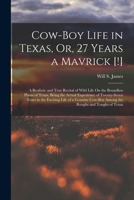 Cow-Boy Life in Texas, Or, 27 Years a Mavrick [!]: A Realistic and True Recital of Wild Life On the Boundless Plains of Texas, Being the Actual ... Cow-Boy Among the Roughs and Toughs of Texas 1015941648 Book Cover