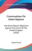 Conversations On Infant Baptism: And Some Popular Objections Against The Church Of The United Kingdom 1104112574 Book Cover