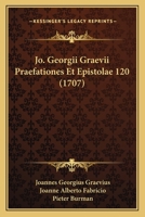 Jo. Georgii Graevii Praefationes Et Epistolae 120 (1707) 1167029011 Book Cover