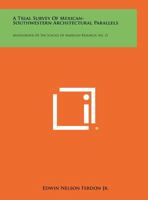 A Trial Survey of Mexican-Southwestern Architectural Parallels: Monographs of the School of American Research, No. 21 1258323184 Book Cover