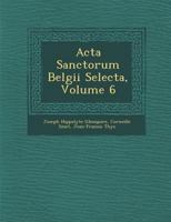 ACTA Sanctorum Belgii Selecta, Volume 6 1286955432 Book Cover