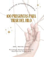 100 preguntas para tirar del hilo: Sigue el hilo para empezar un viaje de autoexploración y autoconocimiento (Spanish Edition) B0CS9KQKYJ Book Cover