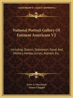 National Portrait Gallery Of Eminent Americans V2: Including Orators, Statesman, Naval And Military Heroes, Jurists, Authors, Etc. 1162968532 Book Cover