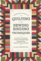 Complete Guide to Quilting and Sewing Binding Techniques: From Basic to Advanced Including,Scalloped Edges, Scrappy Styles,Chenille Finishes and More B0DWFLSZ9L Book Cover