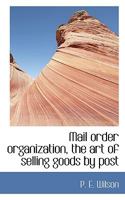 Mail Order Organization: The Art Of Selling Goods By Post 1017561044 Book Cover