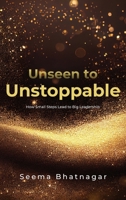 Unseen to Unstoppable: How Small Steps Lead to Big Leadership B0FMRFCTG2 Book Cover