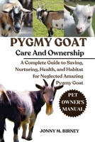 PYGMY GOAT: A Complete Guide to Saving, Nurturing, Health, and Habitat for Neglected Amazing Pygmy Goat B0FQQRK4VQ Book Cover