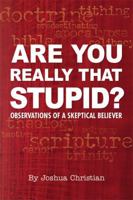 Are You Really That Stupid? Observations of a Skeptical Believer 1933580720 Book Cover