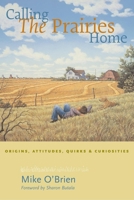 Calling the Prairies Home: Origins, Attitudes, Quirks, and Curiosities 1551926806 Book Cover