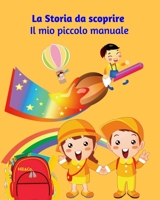 La Storia da scoprire. Il mio piccolo manuale: Libro di storia per bambini (8-11 anni) - Piccole spiegazioni ed esercizi di storia (Italian Edition) B087R9LSM3 Book Cover