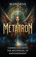 Metatron: Connecting with the Archangel of Empowerment 163818321X Book Cover