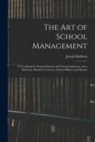 The Art of School Management: A Textbook for Normal Schools and Normal Institutes, and a Reference Book for Teachers, School Officers, and Parents 1378686403 Book Cover