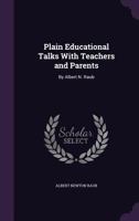 Plain Educational Talks with Teachers and Parents: By Albert N. Raub 135860780X Book Cover