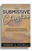 The Submissive Christian: Humility and Meekness in Five Key Relationships 1614841470 Book Cover