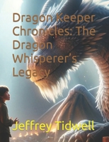 Dragon Keeper Chronicles: The Dragon Whisperer’s Legacy B0CN5BQJN6 Book Cover