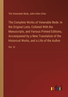 The Complete Works of Venerable Bede: In the Original Latin, Collated With the Manuscripts, and Various Printed Editions, Accompanied by a New Transla 3385114373 Book Cover