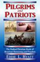 Pilgrims and Patriots, The Radical Christian Roots of American Democracy and Freedom 1888435550 Book Cover