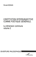 L'Institution Intersubjective Comme Poétique Générale: La dimension commune. Volume 2 (Ouverture Philosophique) (French Edition) 2747516342 Book Cover