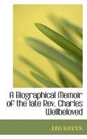 A Biographical Memoir of the Late Rev. Charles Wellbeloved 1022068784 Book Cover
