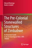 The Pre-Colonial Stonewalled Structures of Zimbabwe: An Illustrated Guide to the Archaeological Sites c.900 - 1900AD 3032081114 Book Cover