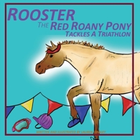 Rooster the Red Roany Pony Tackles a Triathlon B08SZ1FHTL Book Cover