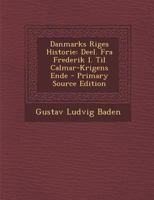 Danmarks Riges Historie: Deel. Fra Frederik I. Til Calmar-krigens Ende... 1287753841 Book Cover