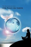 The Religion of God-For Peace on Earth 1467873845 Book Cover