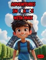 Adventures in France with Max: A Fun and Educational Storybook for Kids to Explore French Culture, Landmarks, and Language! B0DYQV8CWV Book Cover
