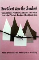 How Silent Were the Churches?: Canadian Protestantism and the Jewish Plight During the Nazi Era 0889203091 Book Cover