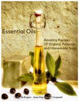 Essential Oils: Amazing Recipes Of Organic Pefumes and Homemade Soap 1729458963 Book Cover