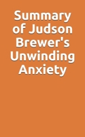 Summary of Judson Brewer's Unwinding Anxiety B096HSGZPK Book Cover