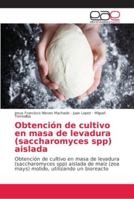 Obtención de cultivo en masa de levadura (saccharomyces spp) aislada: Obtención de cultivo en masa de levadura (saccharomyces spp) aislada de maíz ... utilizando un bioreacto 6202166185 Book Cover