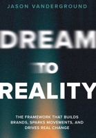 DREAM to Reality : The Proven Framework for Building Brands, Movements, and Change 1968761683 Book Cover