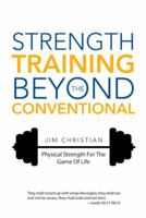 Strength Training Beyond the Conventional: Physical Strength for the Game of Life 1512709255 Book Cover