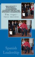 Ballfoot v Football: Leadership lessons from the Spanish Champions: The success of the tiqui-taca 1463775873 Book Cover