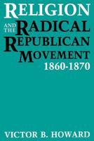 Religion and the Radical Republican Movement, 1860-1870 0813156157 Book Cover