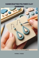 HANDCRAFTED POLYMER CLAY EARRINGS: From Basics to Showstoppers B0F6LC1BTT Book Cover