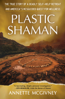 Plastic Shaman: The Story of a Deadly Self-Help Retreat and America's Misguided Quest for Wellness B0GFK8FT8Q Book Cover